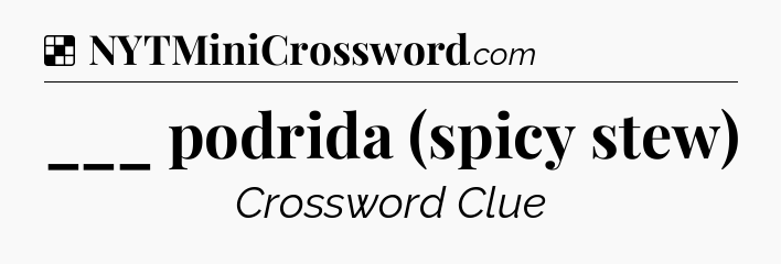 Solution: ___ podrida (spicy stew) - NYT Crossword