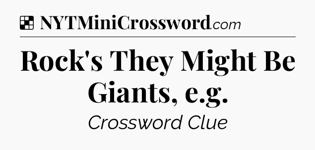 Solution: Rock's They Might Be Giants, e.g - NYT Crossword