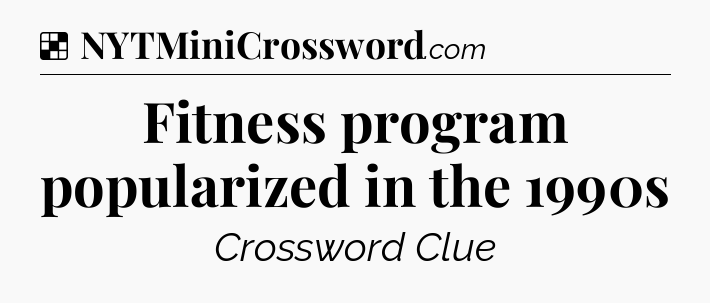 Solution: Fitness program popularized in the 1990s - NYT Crossword