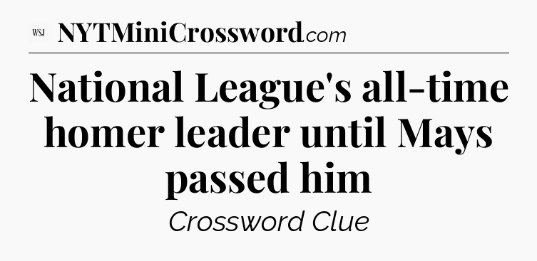 National League's all-time homer leader until Mays passed him - WSJ Crossword