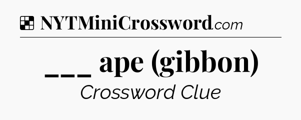 Solution: ___ ape (gibbon) - NYT Crossword