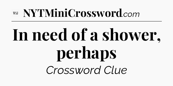 In need of a shower, perhaps - WSJ Crossword