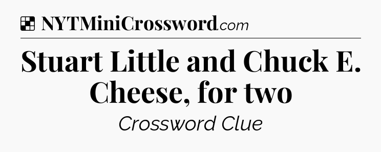 Solution: Stuart Little and Chuck E. Cheese, for two - NYT Crossword