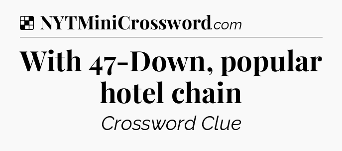 Solution: With 47-Down, popular hotel chain - NYT Crossword