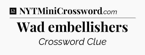 Wad embellishers - LA Times Crossword