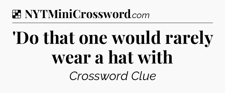 Solution: 'Do that one would rarely wear a hat with - NYT Crossword