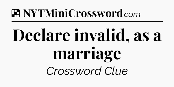 Solution: Declare invalid, as a marriage - NYT Crossword