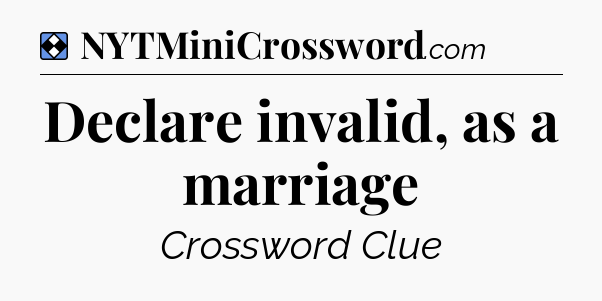 Solution: Declare invalid, as a marriage - NYT Mini Crossword
