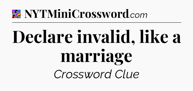 Declare invalid, like a marriage Crossword Clue