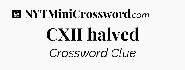 CXII halved - LA Times Crossword