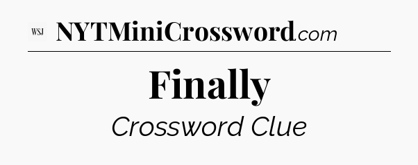 Finally - WSJ Crossword