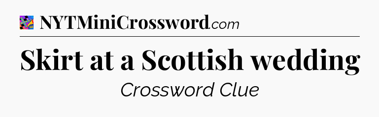 Skirt at a Scottish wedding Crossword Clue