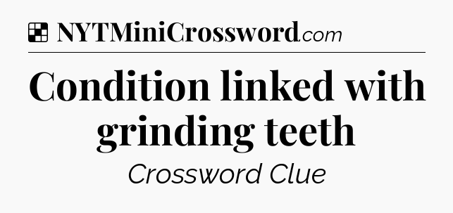 Solution: Condition linked with grinding teeth - NYT Crossword