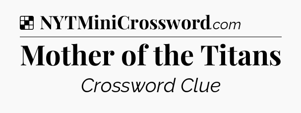 Solution: Mother of the Titans - NYT Crossword