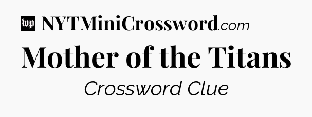 Mother of the Titans Crossword Clue