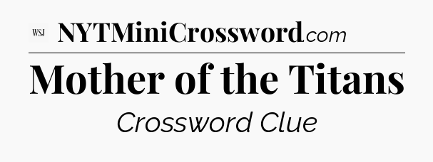 Mother of the Titans - WSJ Crossword