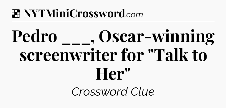 Solution: Pedro ___, Oscar-winning screenwriter for 