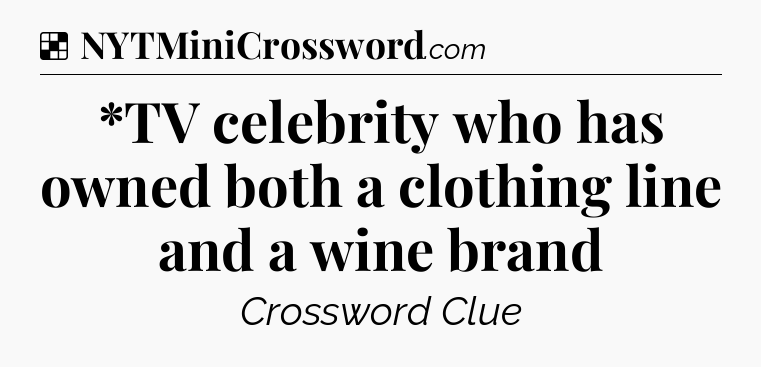 Solution: *TV celebrity who has owned both a clothing line and a wine brand - NYT Crossword