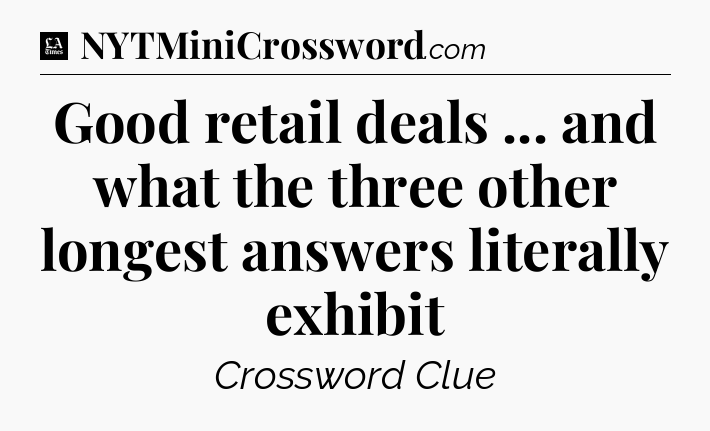 Good retail deals ... and what the three other longest answers literally exhibit - LA Times Crossword