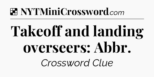 Solution: Takeoff and landing overseers: Abbr - NYT Crossword