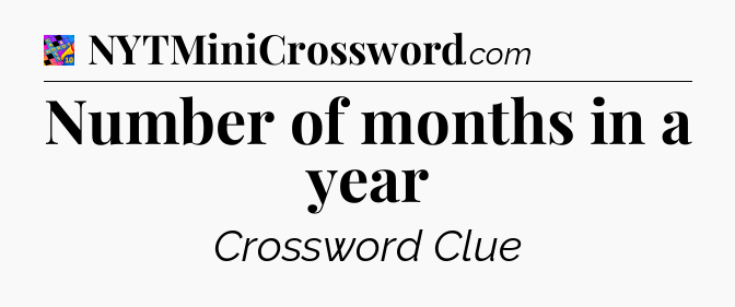 Number of months in a year Crossword Clue