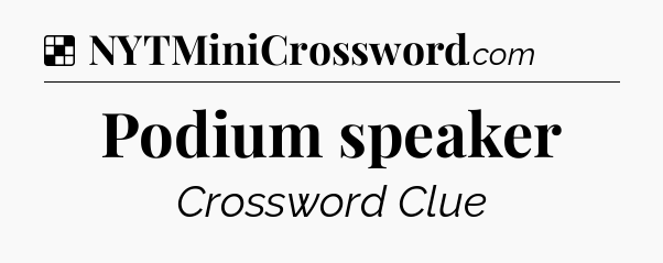 Solution: Podium speaker - NYT Crossword