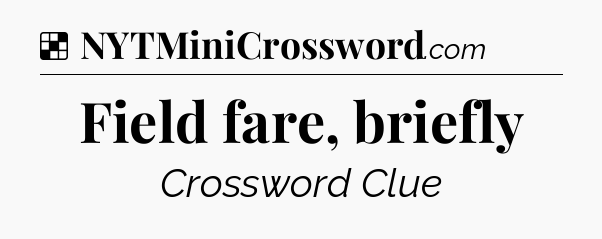 Solution: Field fare, briefly - NYT Crossword