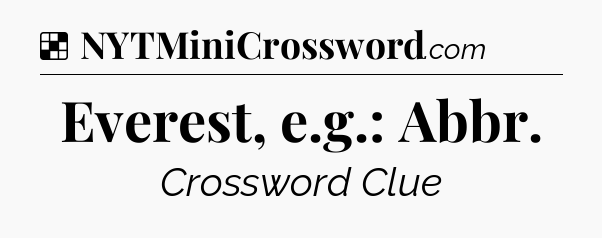 Solution: Everest, e.g.: Abbr - NYT Crossword
