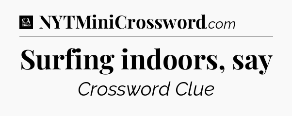 Surfing indoors, say - LA Times Crossword
