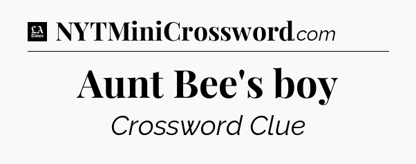 Aunt Bee's boy - LA Times Crossword