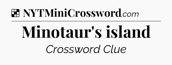 Solution: Minotaur's island - NYT Crossword
