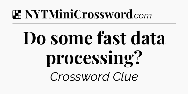 Solution: Do some fast data processing - NYT Crossword