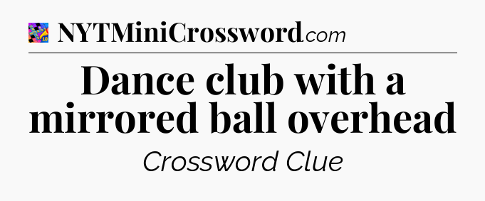 Dance club with a mirrored ball overhead Crossword Clue
