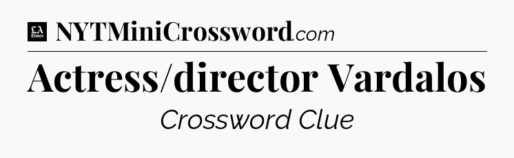 Actress/director Vardalos - LA Times Crossword