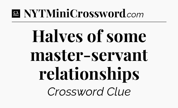 Halves of some master-servant relationships - LA Times Crossword
