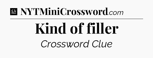 Kind of filler - LA Times Crossword