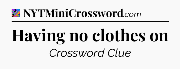 Having no clothes on Crossword Clue