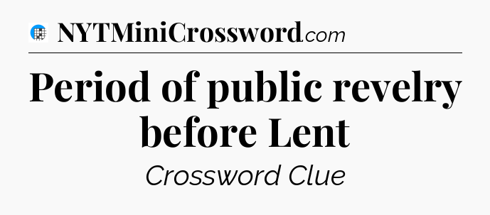 Period of public revelry before Lent Crossword Clue