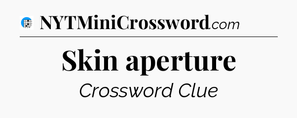 Skin aperture Crossword Clue