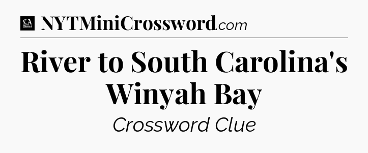 River to South Carolina's Winyah Bay - LA Times Crossword