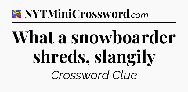 What a snowboarder shreds, slangily Codycross