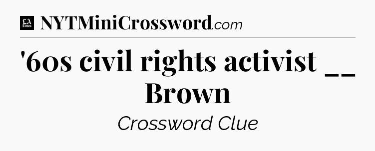 '60s civil rights activist __ Brown - LA Times Crossword
