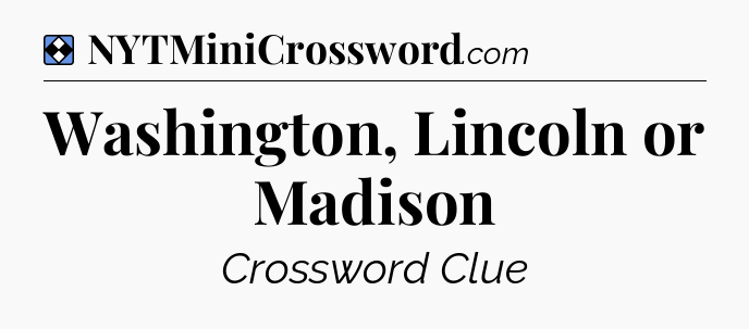Solution: Washington, Lincoln or Madison - NYT Mini Crossword