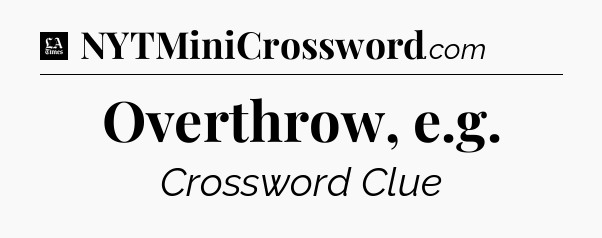 Overthrow, e.g - LA Times Crossword