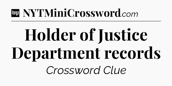 Holder of Justice Department records Crossword Clue