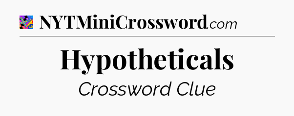 Hypotheticals Crossword Clue