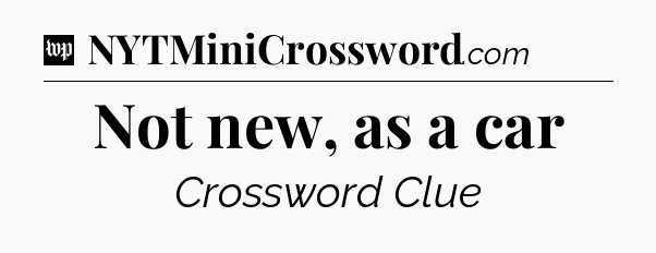 Not new, as a car Crossword Clue