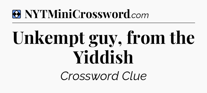 Solution: Unkempt guy, from the Yiddish - NYT Mini Crossword