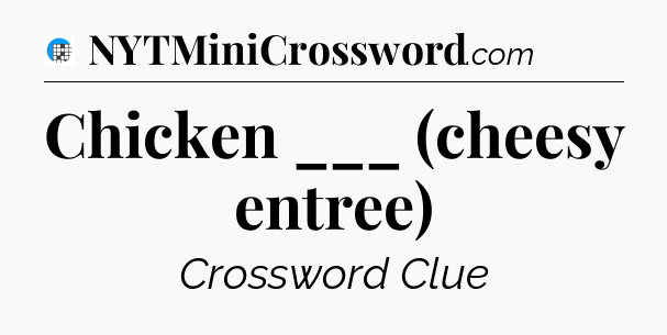 Chicken ___ (cheesy entree) Crossword Clue