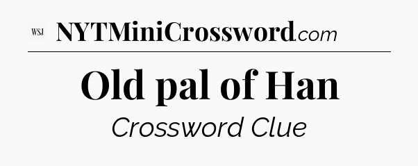 Old pal of Han - WSJ Crossword